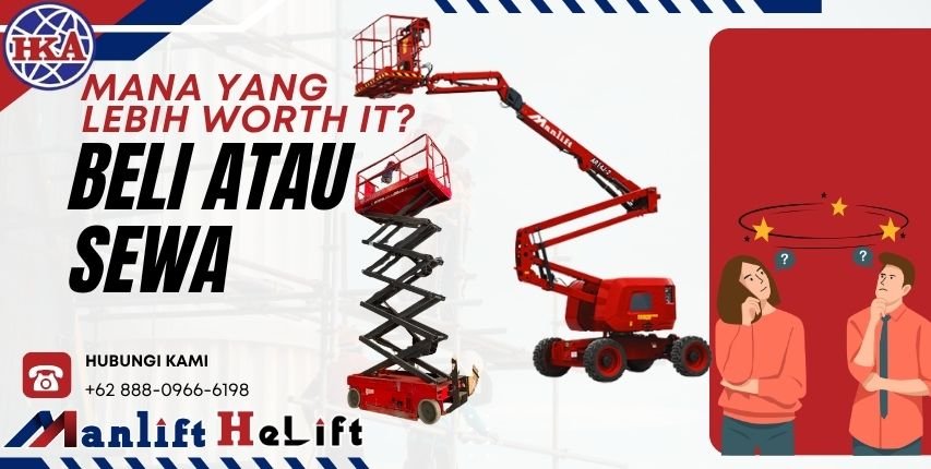 Beli vs Sewa Scissor Lift & Boom Lift: Kapan Waktu yang Tepat untuk Bisnis Anda? Beli vs sewa scissor lift dan boom lift, mana yang lebih worth it?
